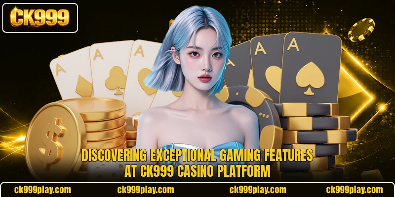 Discovering exceptional gaming features at CK999 Casino platform